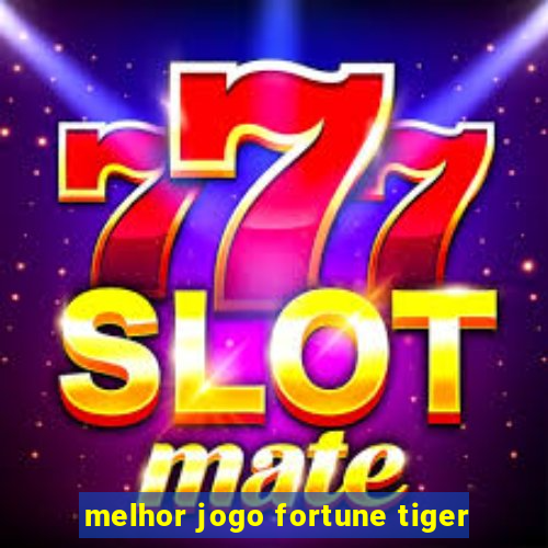 melhor jogo fortune tiger